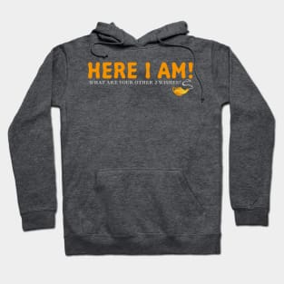 Here I Am!  What Are Your Other 2 Wishes? Hoodie